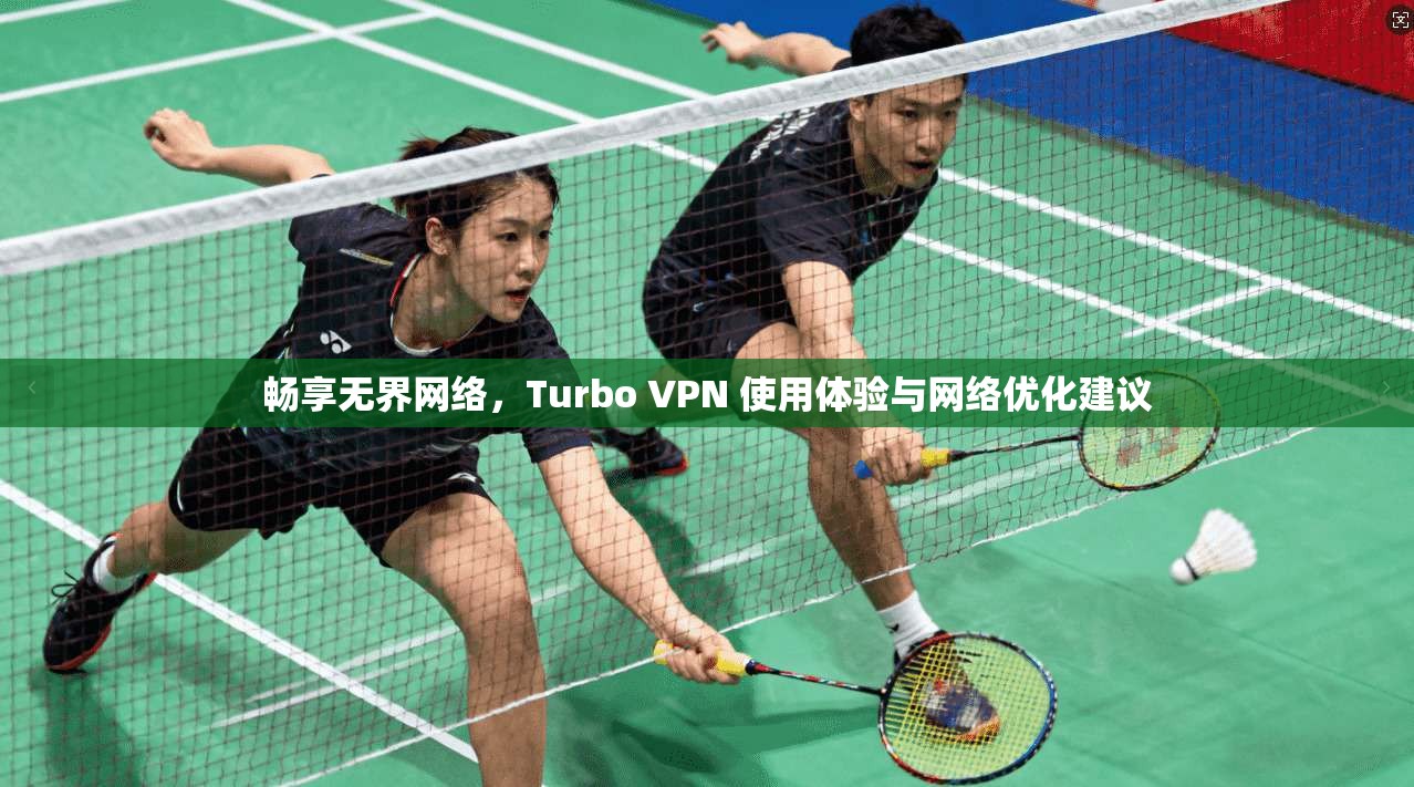 畅享无界网络，Turbo VPN 使用体验与网络优化建议  第1张