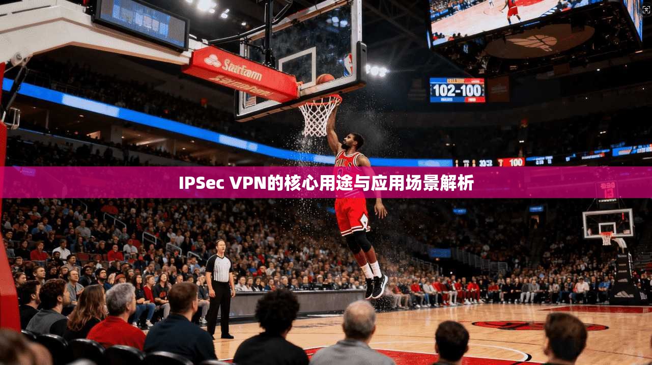 IPSec VPN的核心用途与应用场景解析  第1张