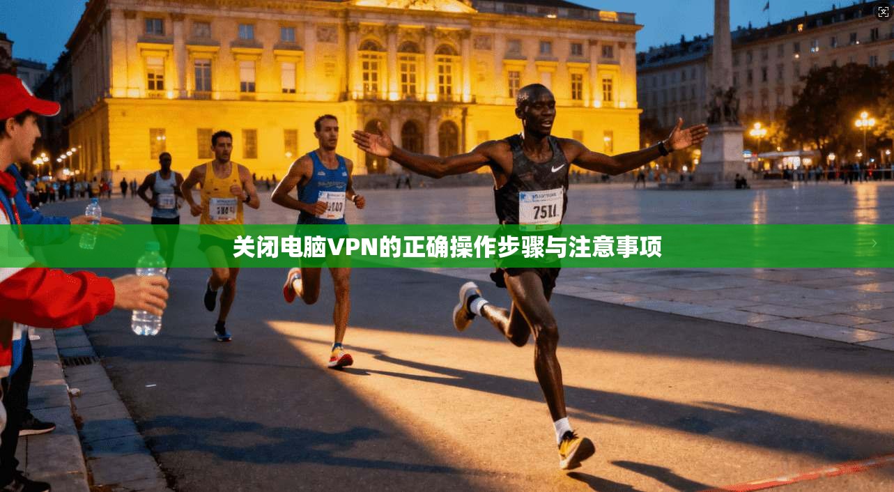 关闭电脑VPN的正确操作步骤与注意事项  第1张