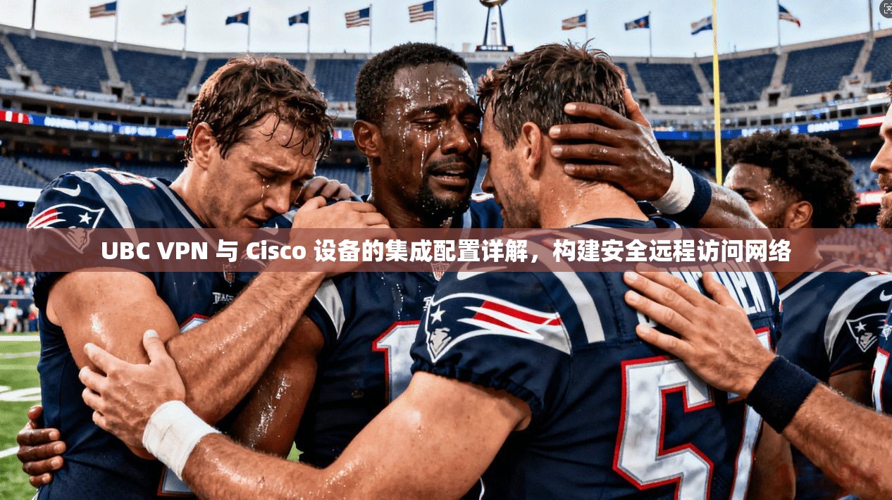 UBC VPN 与 Cisco 设备的集成配置详解，构建安全远程访问网络  第1张