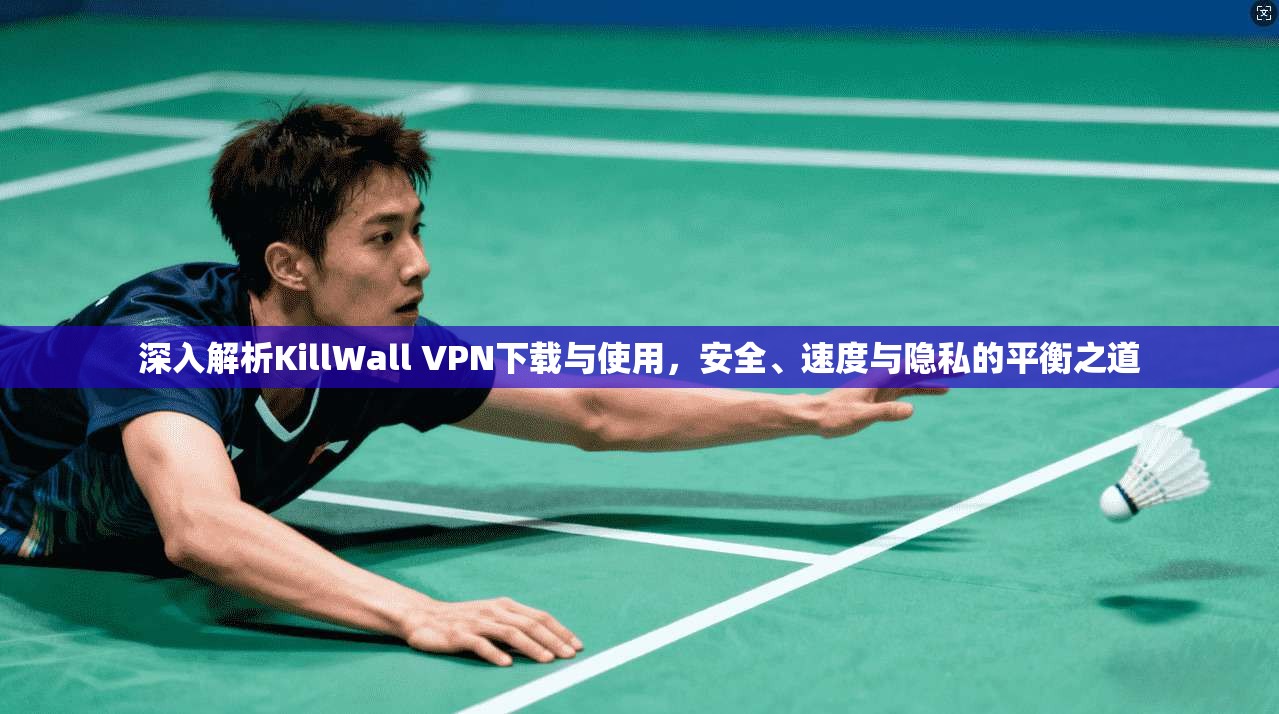 深入解析KillWall VPN下载与使用，安全、速度与隐私的平衡之道  第1张