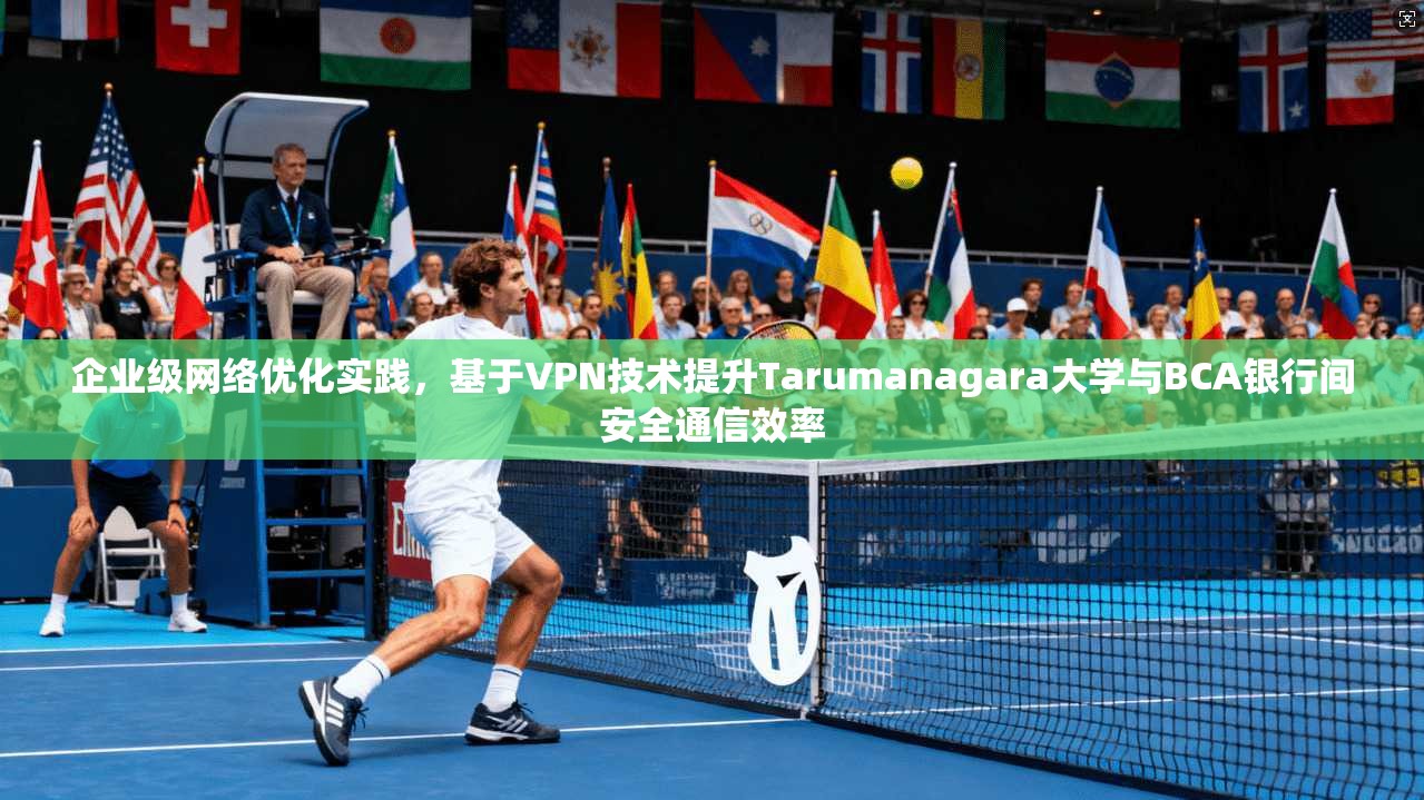 企业级网络优化实践，基于VPN技术提升Tarumanagara大学与BCA银行间安全通信效率  第1张