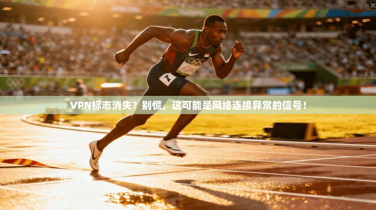 VPN标志消失？别慌，这可能是网络连接异常的信号！  第1张