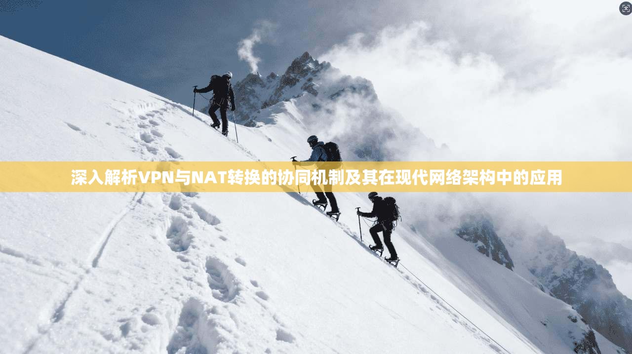 深入解析VPN与NAT转换的协同机制及其在现代网络架构中的应用  第1张