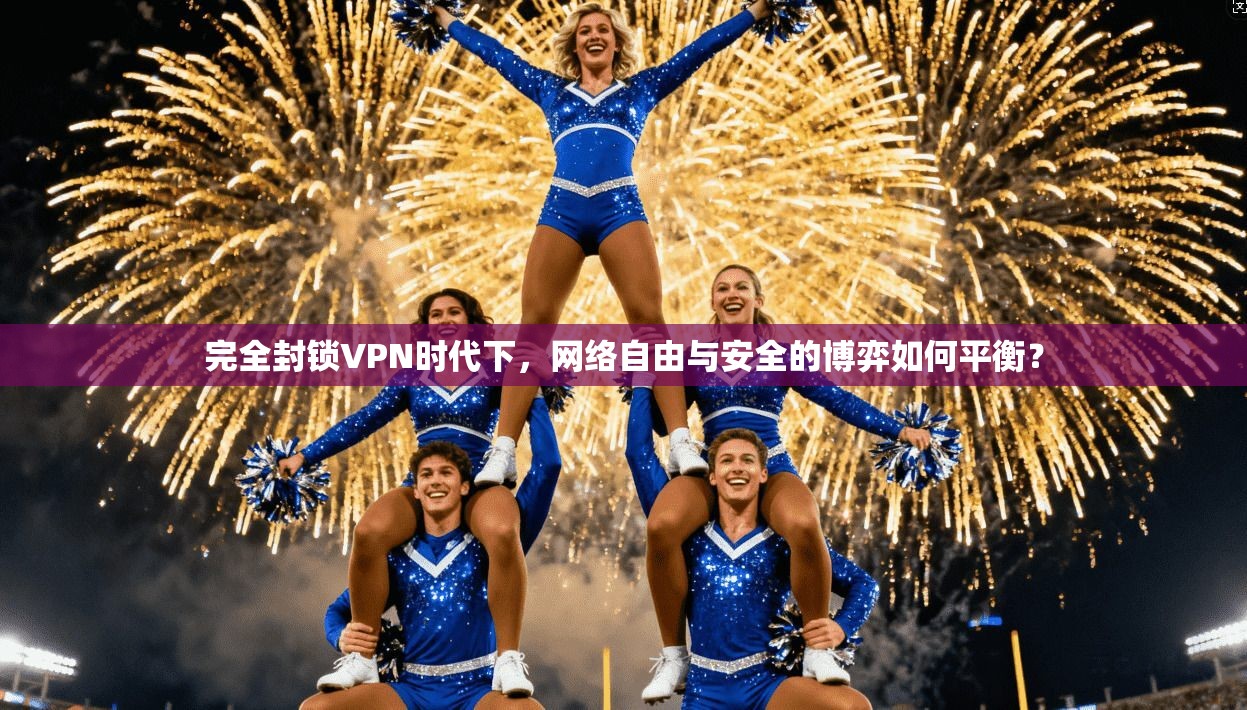完全封锁VPN时代下，网络自由与安全的博弈如何平衡？  第1张