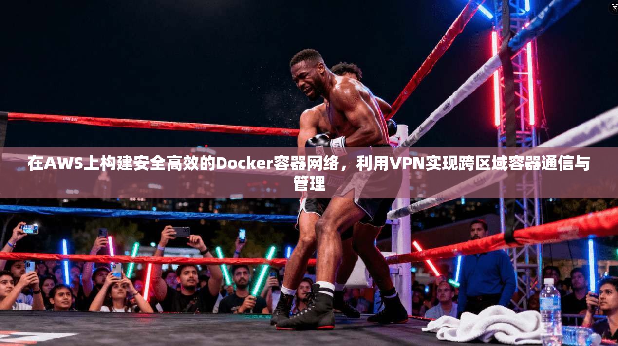 在AWS上构建安全高效的Docker容器网络，利用VPN实现跨区域容器通信与管理  第1张