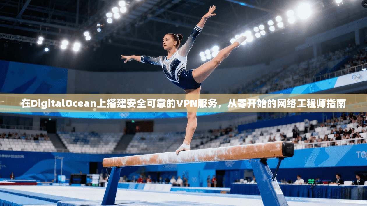 在DigitalOcean上搭建安全可靠的VPN服务，从零开始的网络工程师指南  第1张