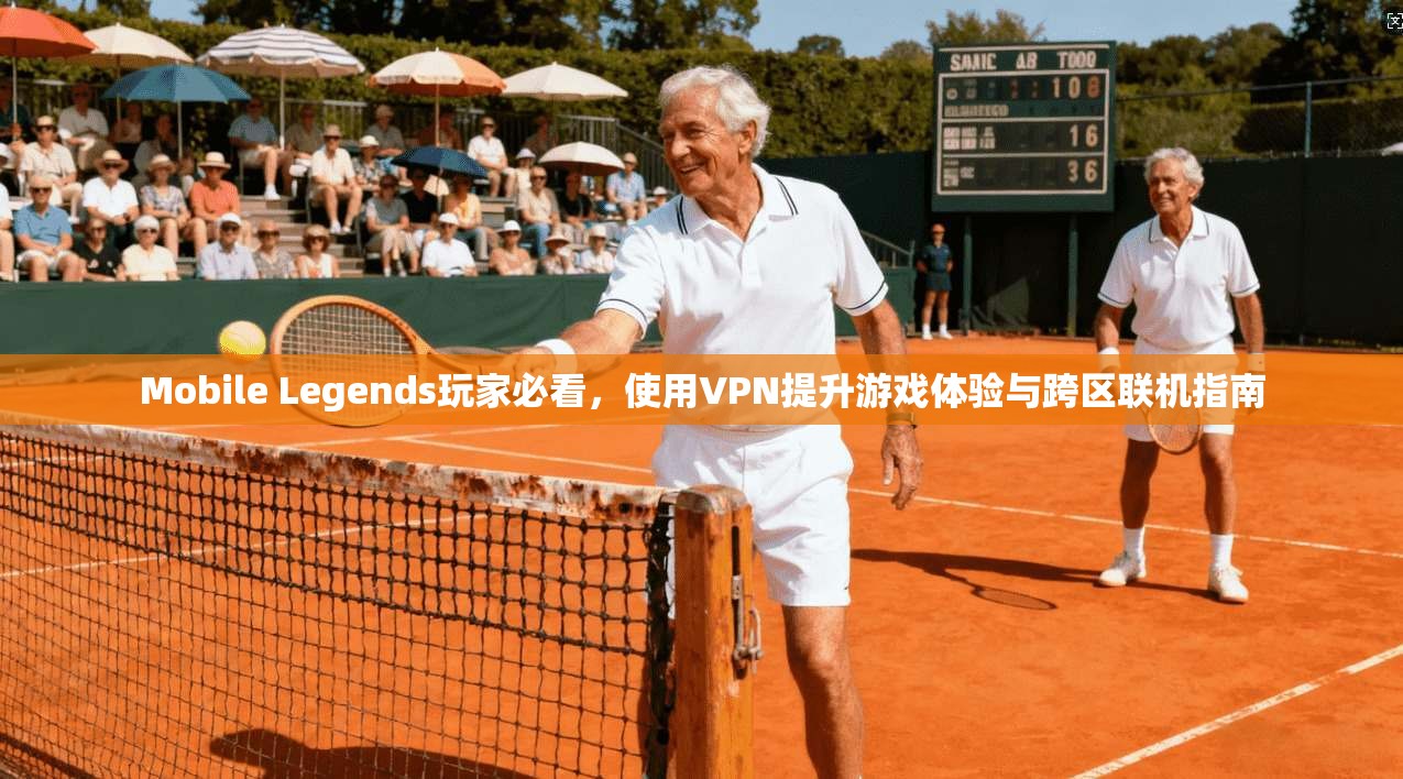 Mobile Legends玩家必看，使用VPN提升游戏体验与跨区联机指南  第1张
