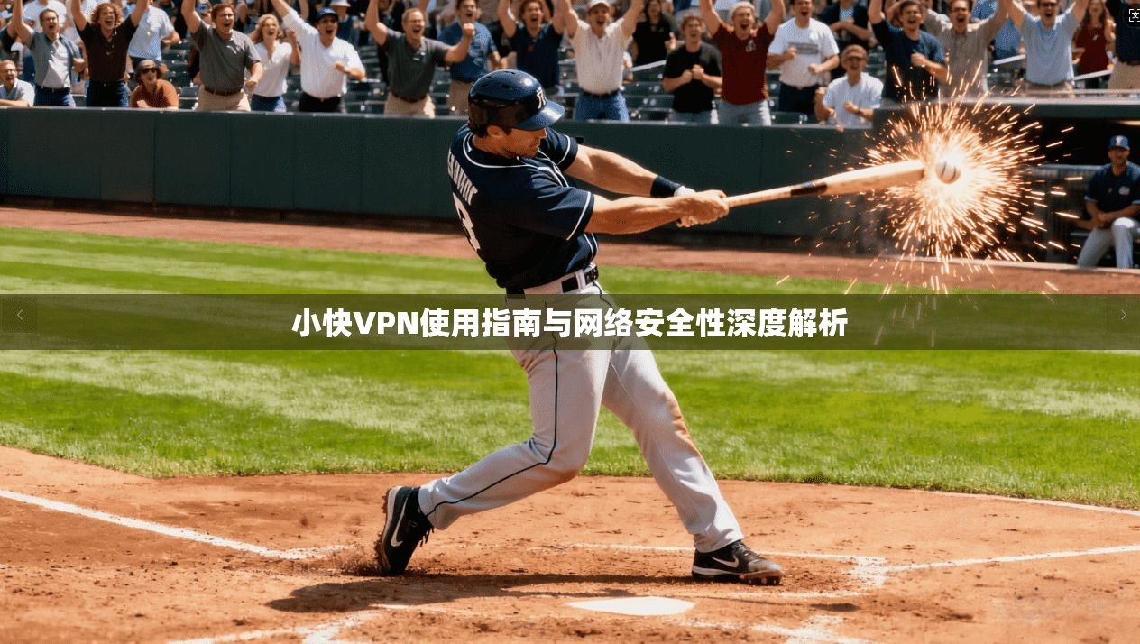 小快VPN使用指南与网络安全性深度解析  第1张
