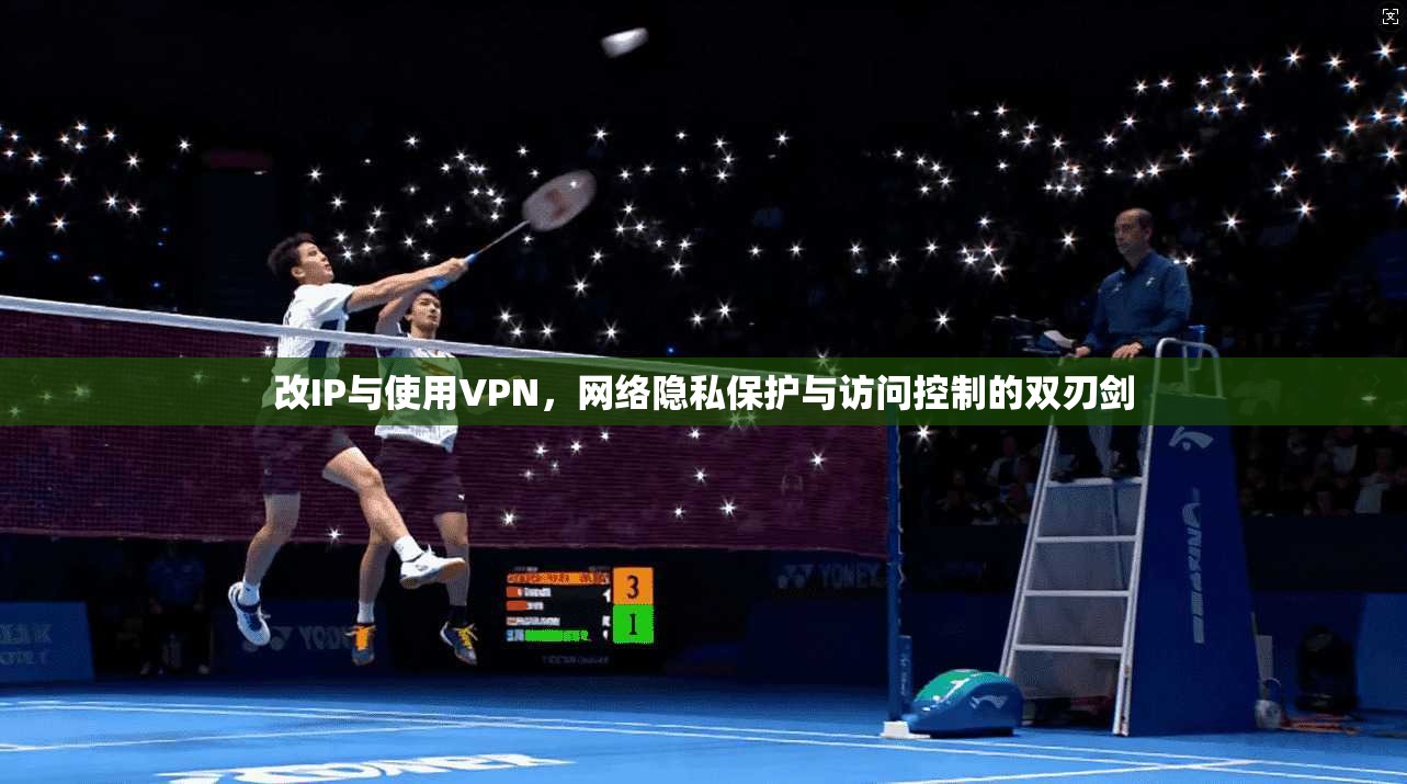 改IP与使用VPN，网络隐私保护与访问控制的双刃剑  第1张