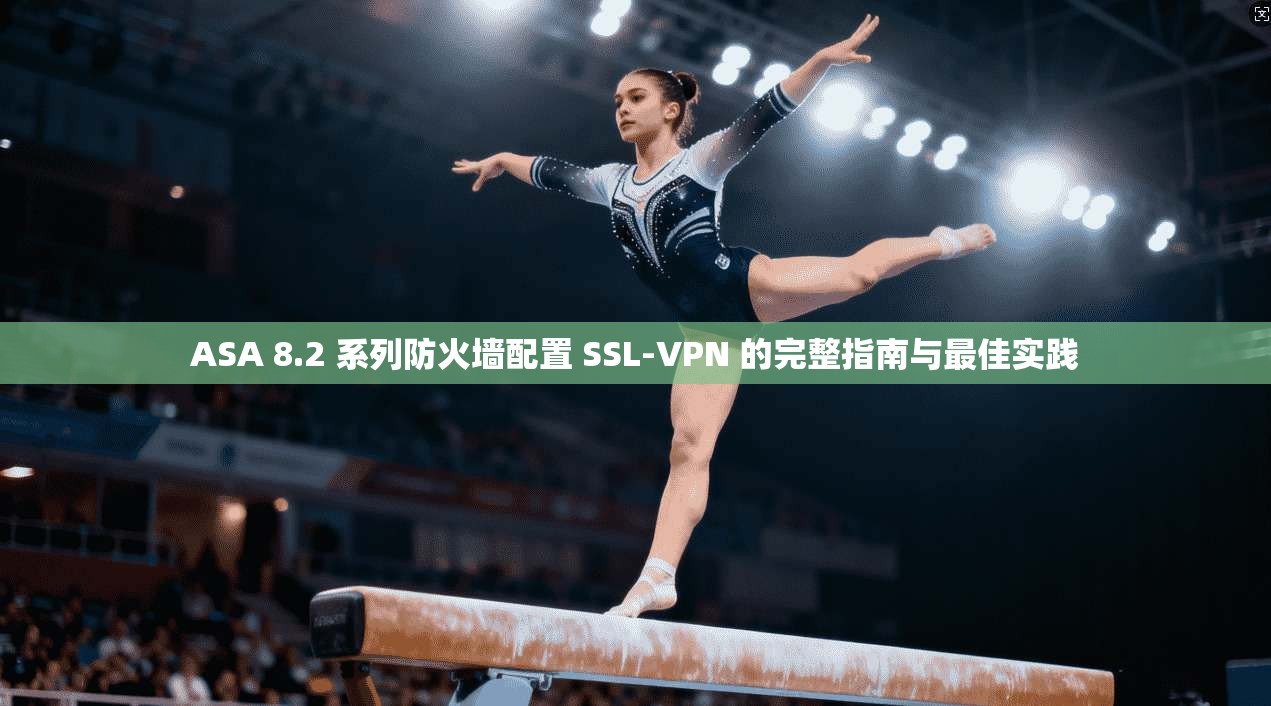 ASA 8.2 系列防火墙配置 SSL-VPN 的完整指南与最佳实践  第1张