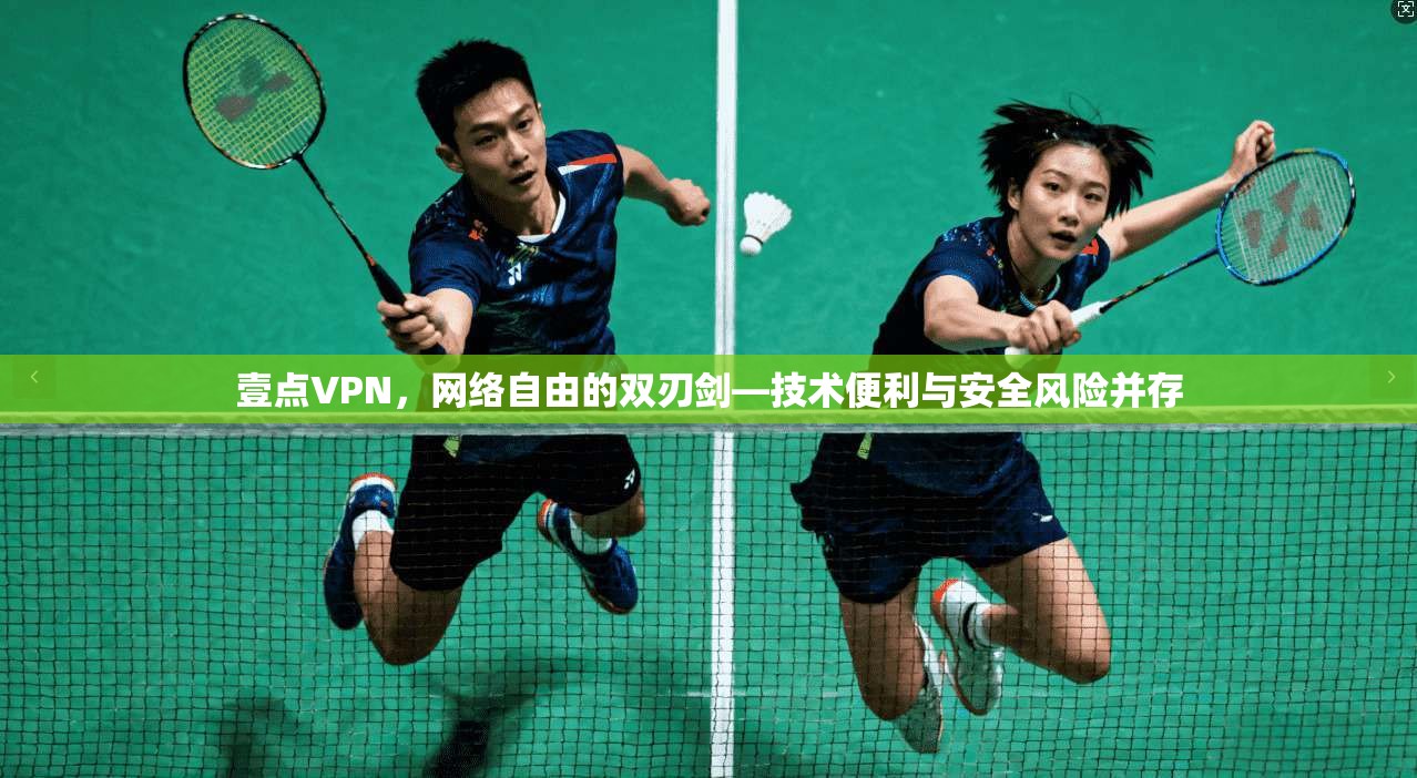 壹点VPN，网络自由的双刃剑—技术便利与安全风险并存  第1张