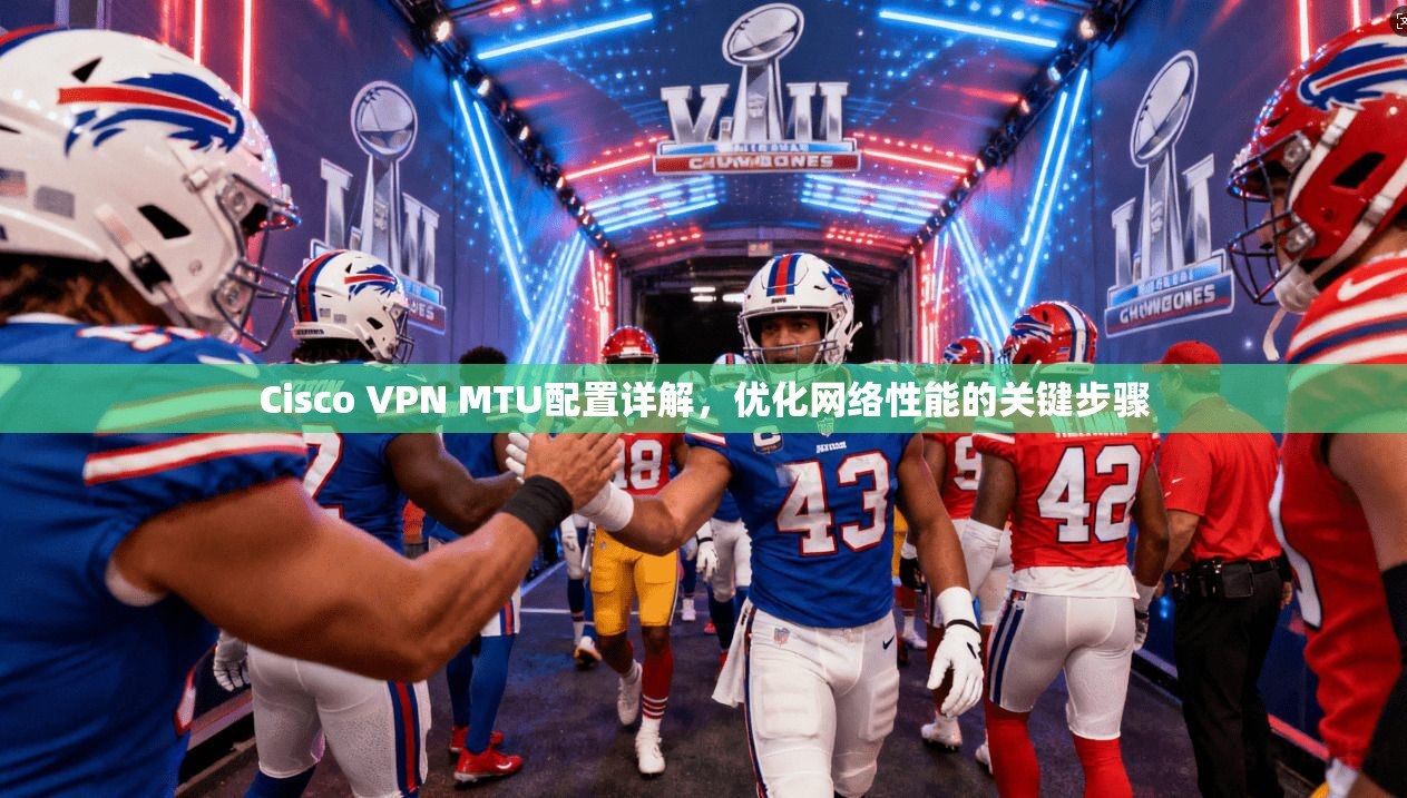 Cisco VPN MTU配置详解，优化网络性能的关键步骤  第1张