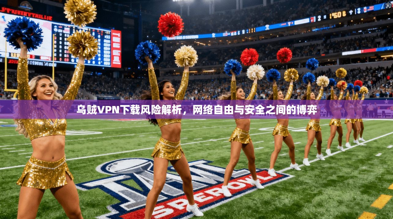 乌贼VPN下载风险解析，网络自由与安全之间的博弈  第1张