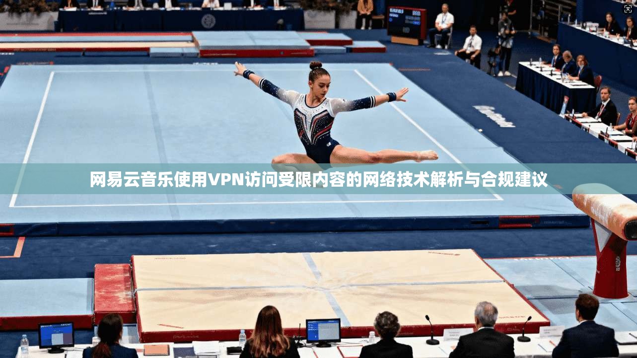 网易云音乐使用VPN访问受限内容的网络技术解析与合规建议  第1张