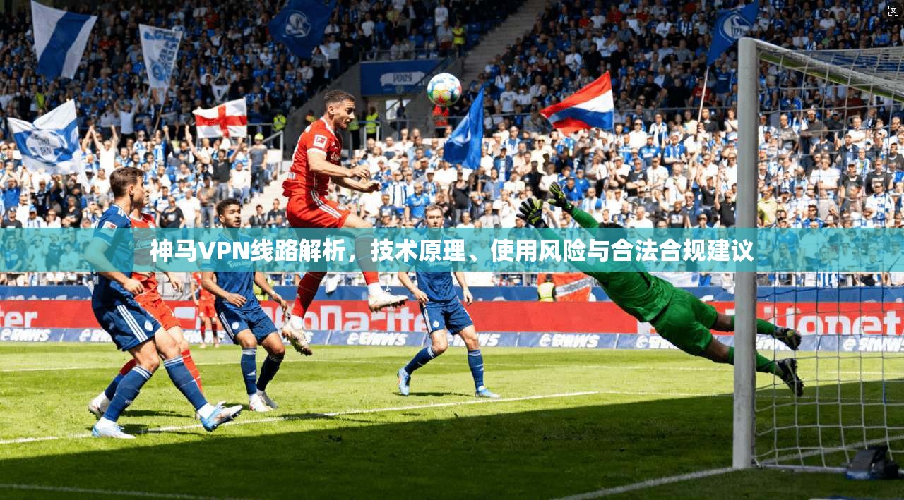 神马VPN线路解析，技术原理、使用风险与合法合规建议  第1张