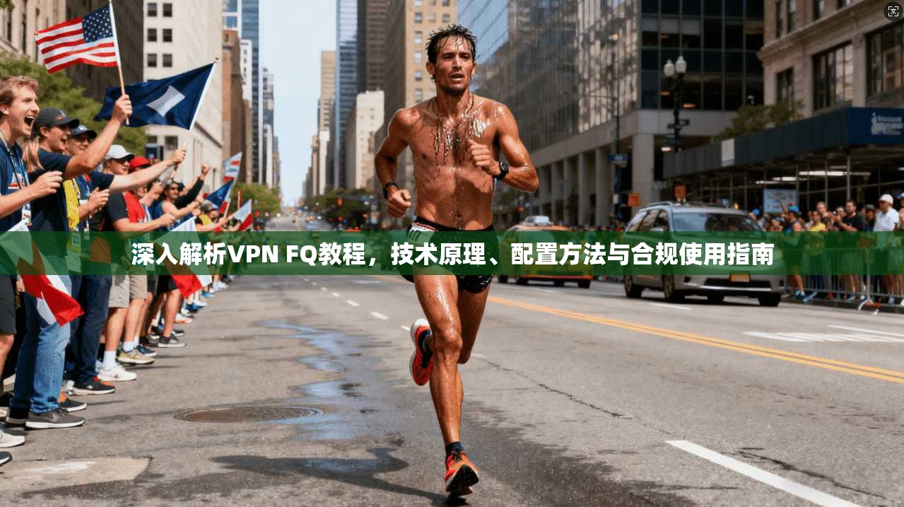 深入解析VPN FQ教程，技术原理、配置方法与合规使用指南  第1张