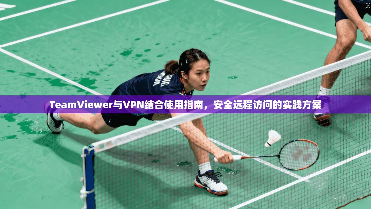 TeamViewer与VPN结合使用指南，安全远程访问的实践方案  第1张