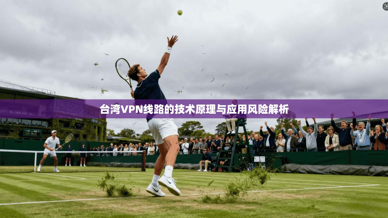 台湾VPN线路的技术原理与应用风险解析  第1张