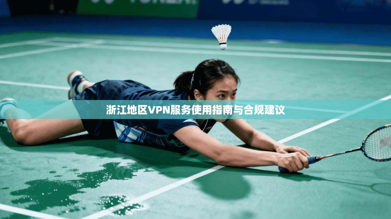 浙江地区VPN服务使用指南与合规建议  第1张