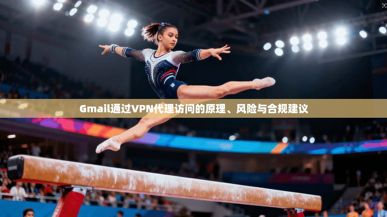 Gmail通过VPN代理访问的原理、风险与合规建议  第1张