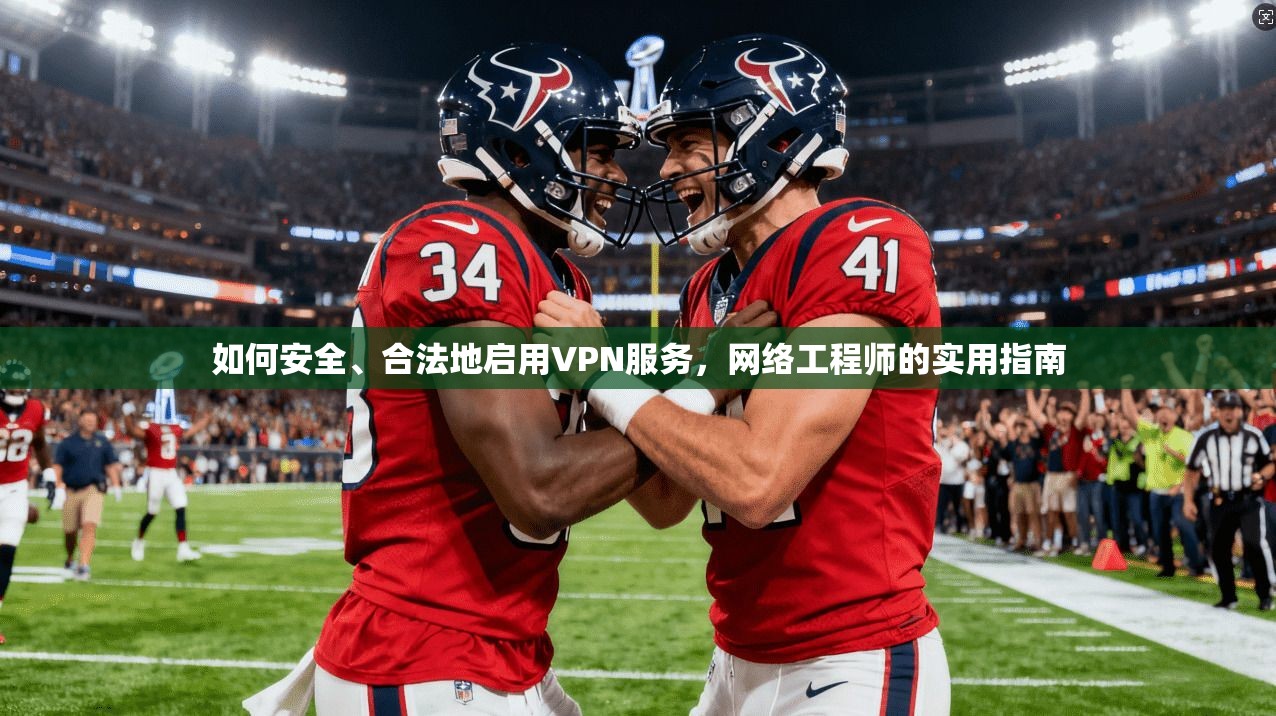 如何安全、合法地启用VPN服务，网络工程师的实用指南  第1张