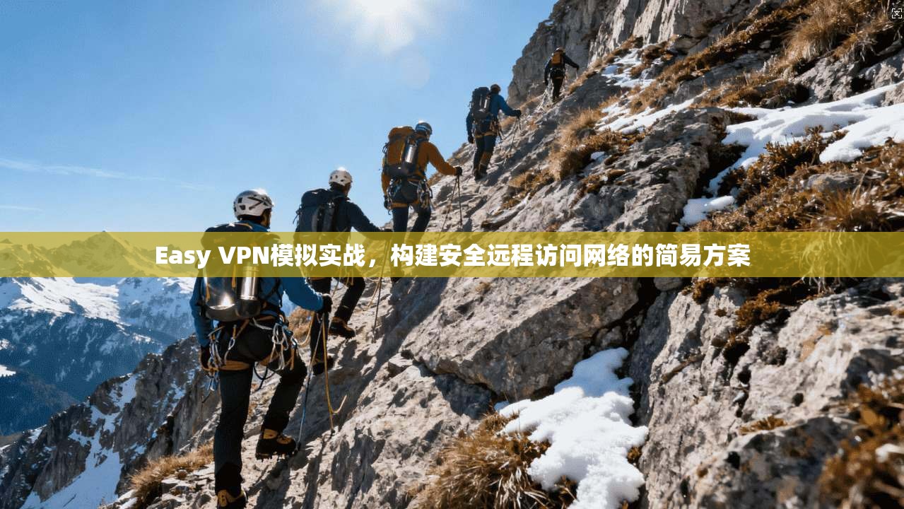 Easy VPN模拟实战，构建安全远程访问网络的简易方案  第1张