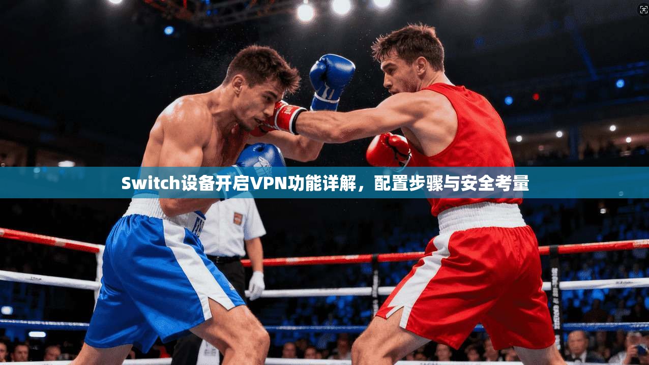 Switch设备开启VPN功能详解，配置步骤与安全考量  第1张