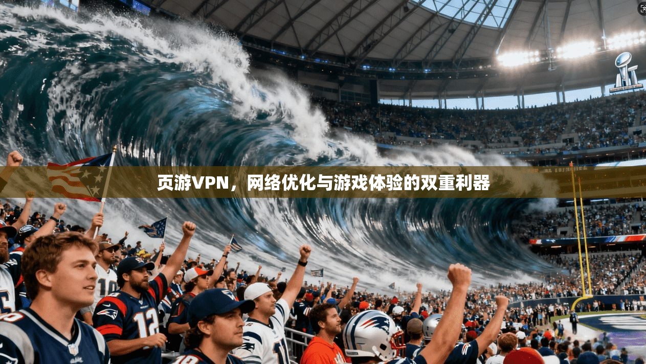 页游VPN，网络优化与游戏体验的双重利器  第1张