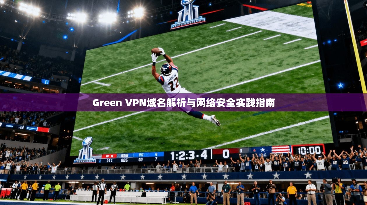 Green VPN域名解析与网络安全实践指南  第1张