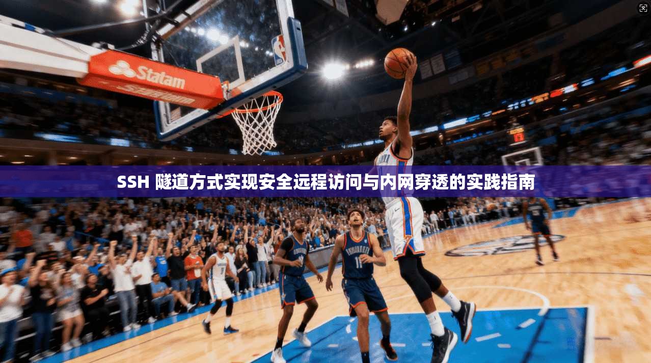 SSH 隧道方式实现安全远程访问与内网穿透的实践指南  第1张