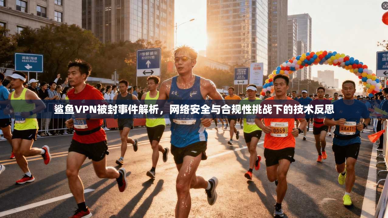 鲨鱼VPN被封事件解析，网络安全与合规性挑战下的技术反思  第1张