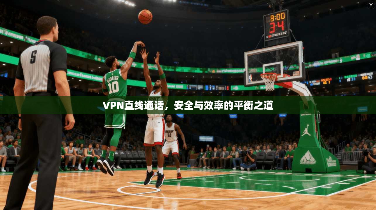 VPN直线通话，安全与效率的平衡之道  第1张