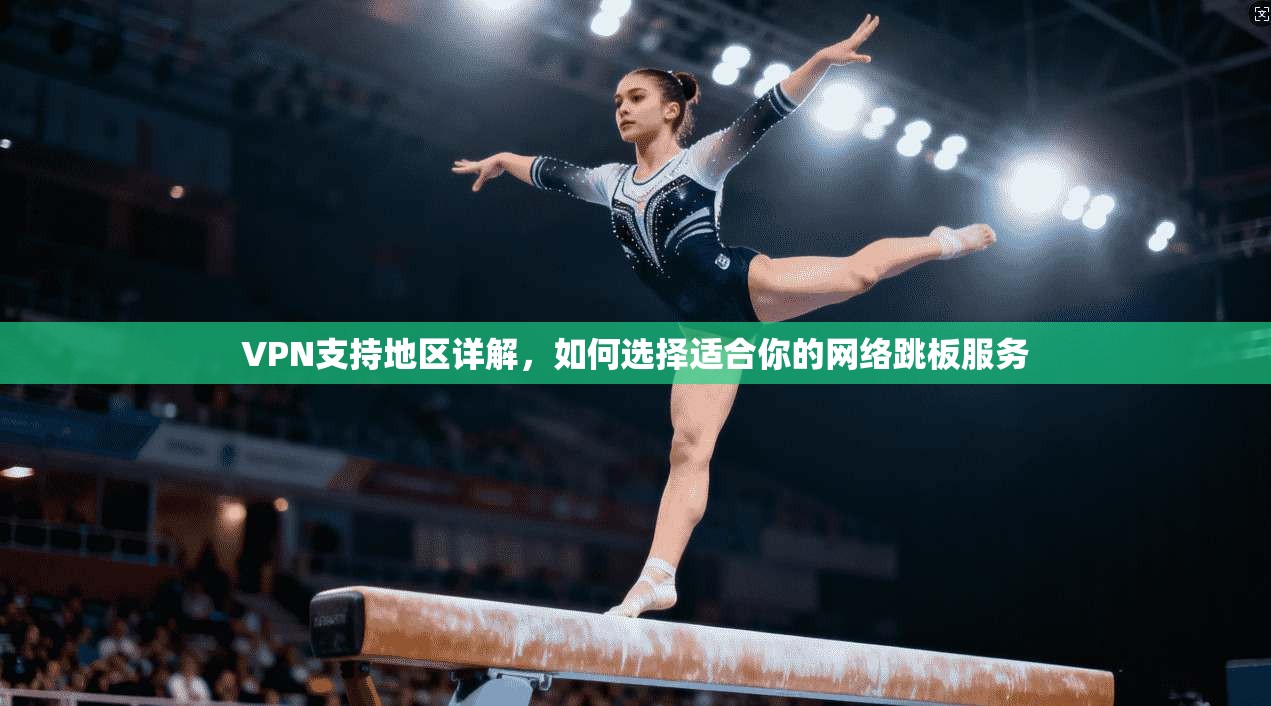 VPN支持地区详解，如何选择适合你的网络跳板服务  第1张