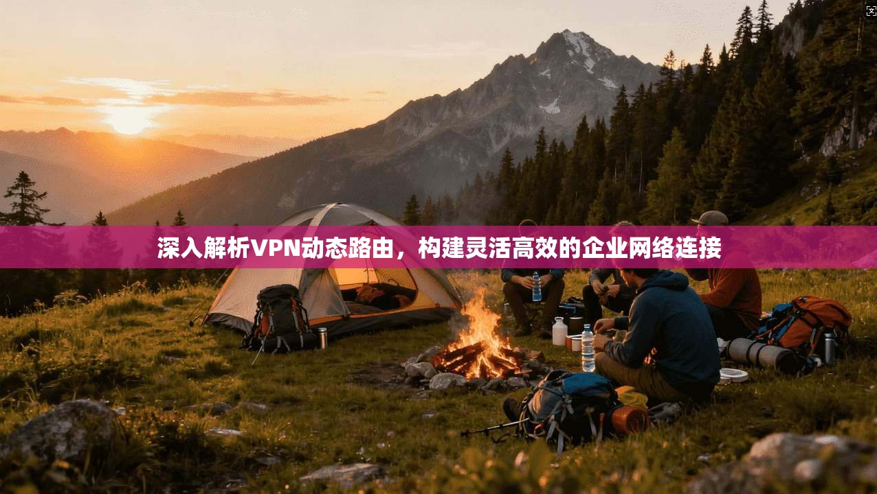 深入解析VPN动态路由，构建灵活高效的企业网络连接  第1张