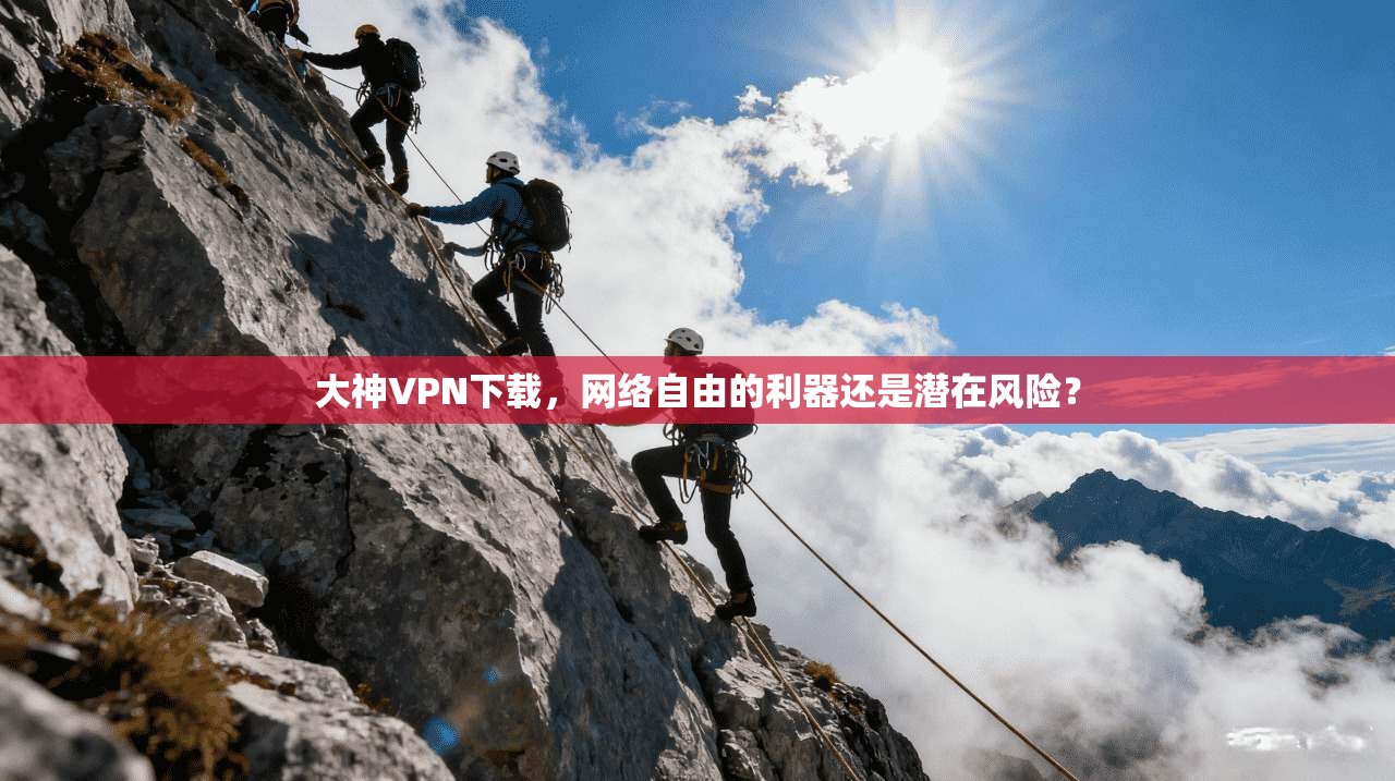 大神VPN下载，网络自由的利器还是潜在风险？  第1张