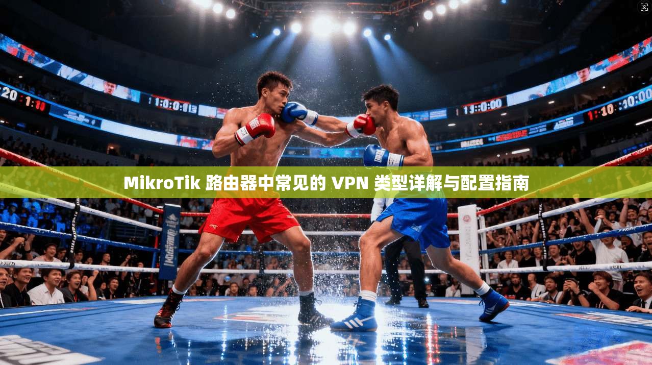 MikroTik 路由器中常见的 VPN 类型详解与配置指南  第1张