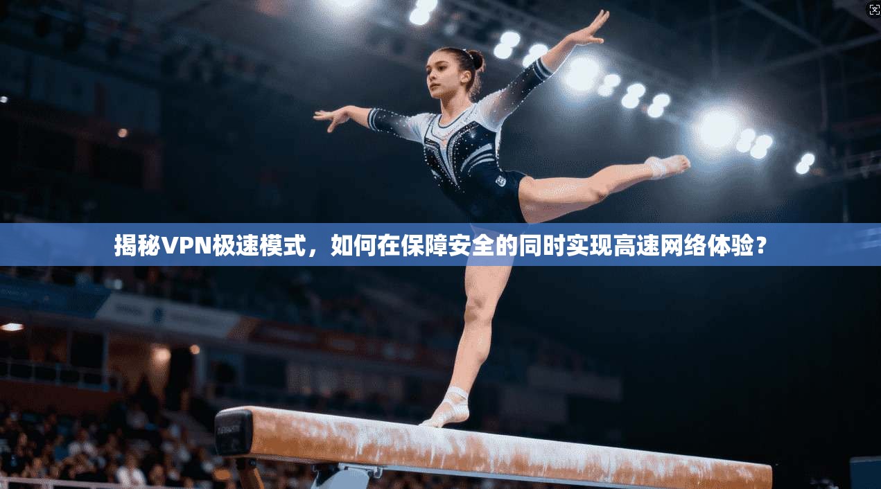 揭秘VPN极速模式，如何在保障安全的同时实现高速网络体验？  第1张