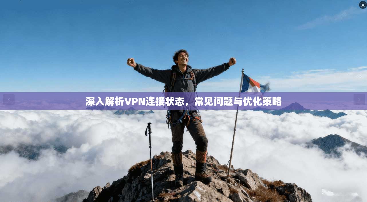 深入解析VPN连接状态，常见问题与优化策略  第1张
