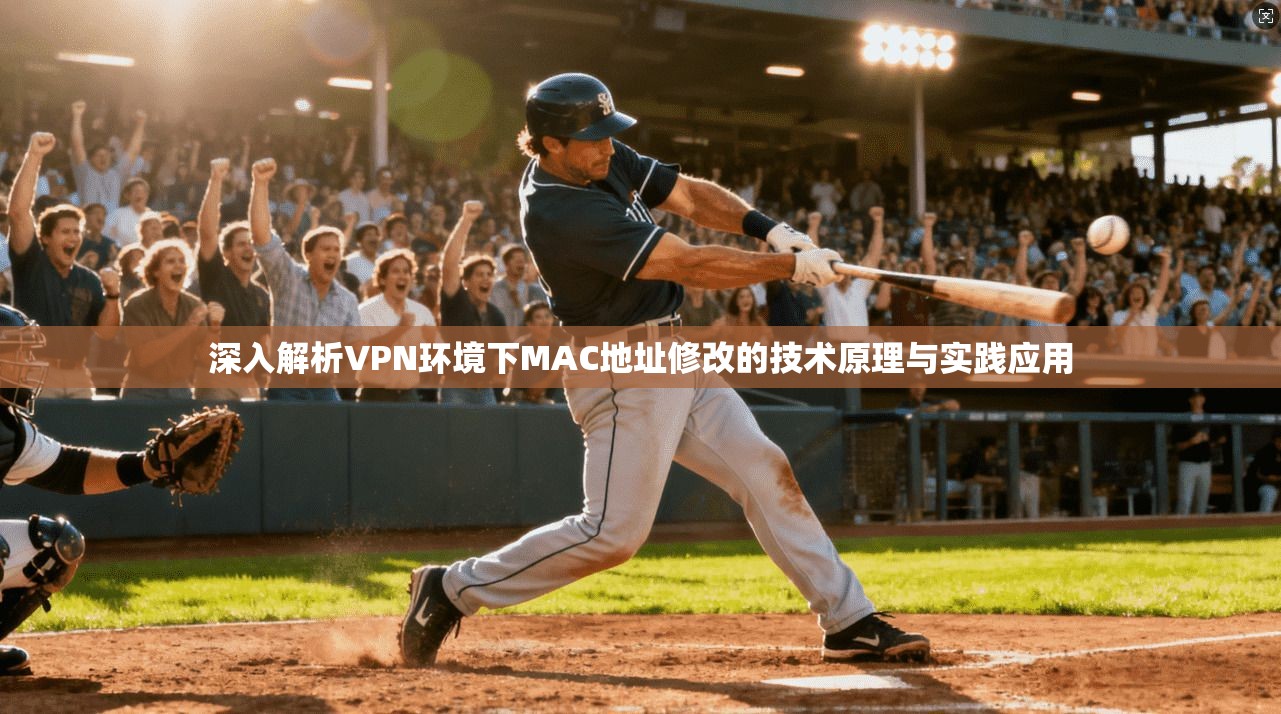 深入解析VPN环境下MAC地址修改的技术原理与实践应用  第1张