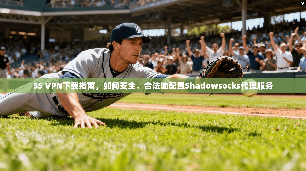SS VPN下载指南，如何安全、合法地配置Shadowsocks代理服务  第1张