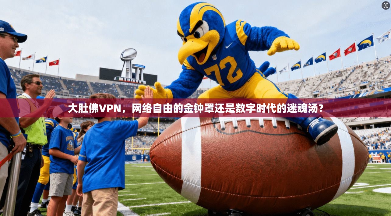 大肚佛VPN，网络自由的金钟罩还是数字时代的迷魂汤？  第1张