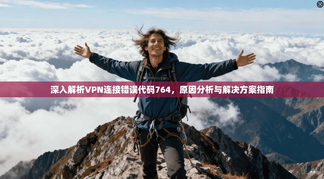 深入解析VPN连接错误代码764，原因分析与解决方案指南  第1张