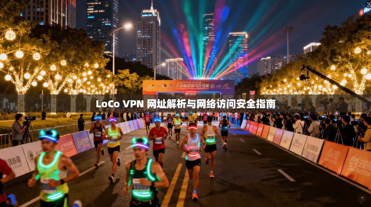 LoCo VPN 网址解析与网络访问安全指南  第1张