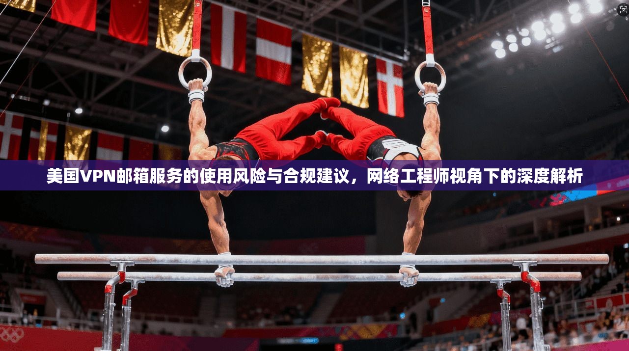 美国VPN邮箱服务的使用风险与合规建议，网络工程师视角下的深度解析  第1张