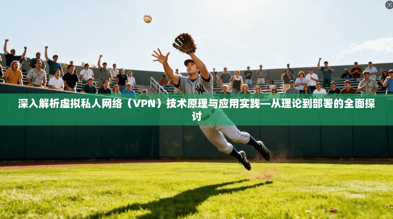 深入解析虚拟私人网络（VPN）技术原理与应用实践—从理论到部署的全面探讨  第1张