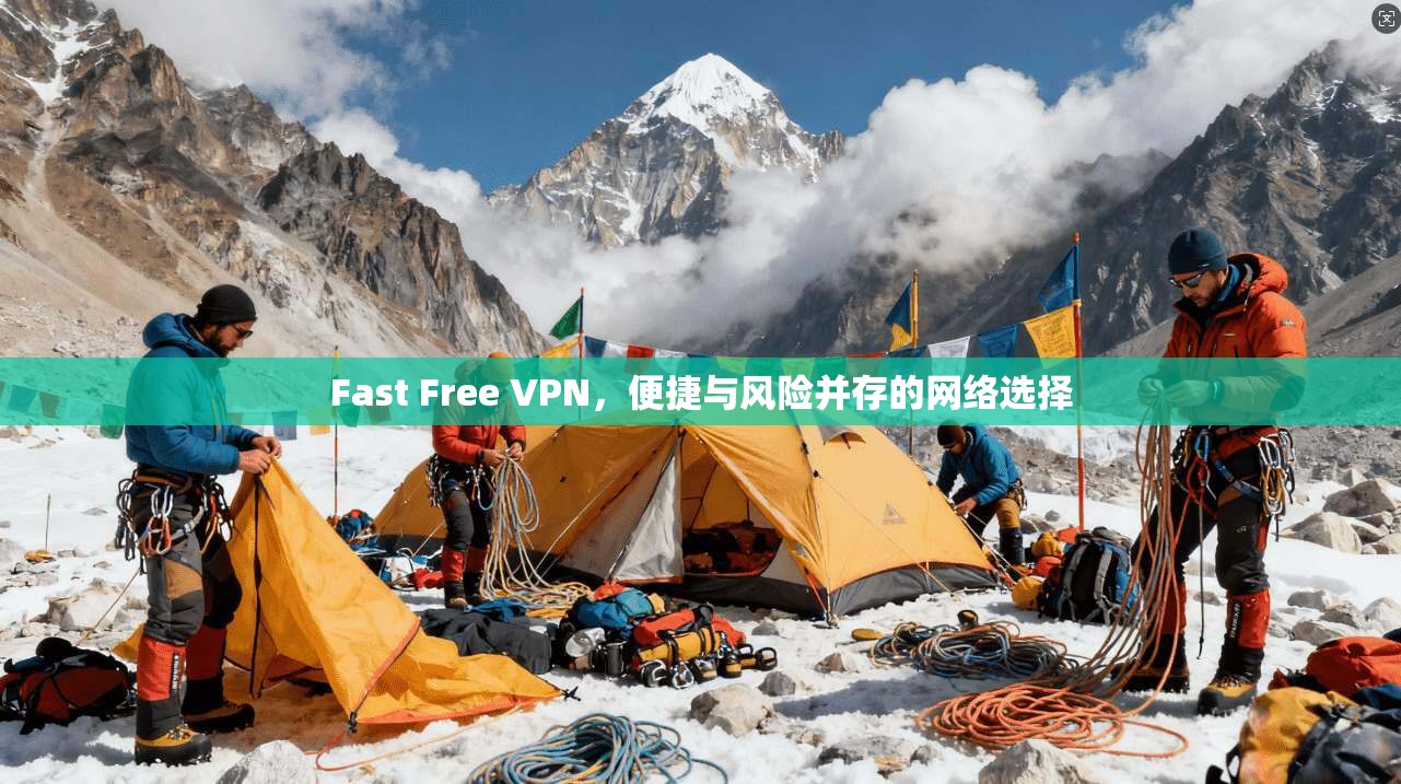 Fast Free VPN，便捷与风险并存的网络选择  第1张
