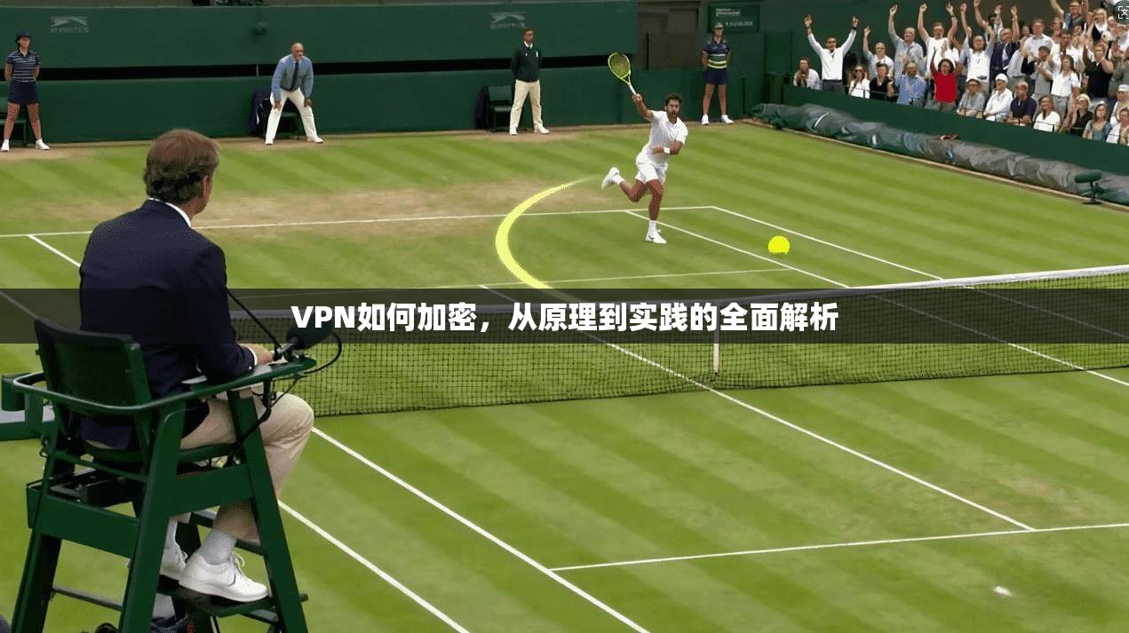 VPN如何加密，从原理到实践的全面解析  第1张