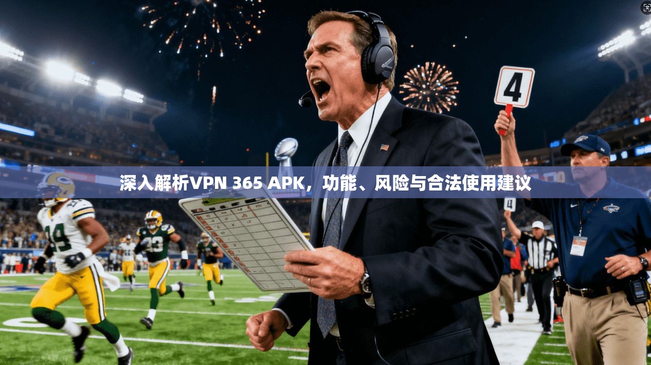 深入解析VPN 365 APK，功能、风险与合法使用建议  第1张
