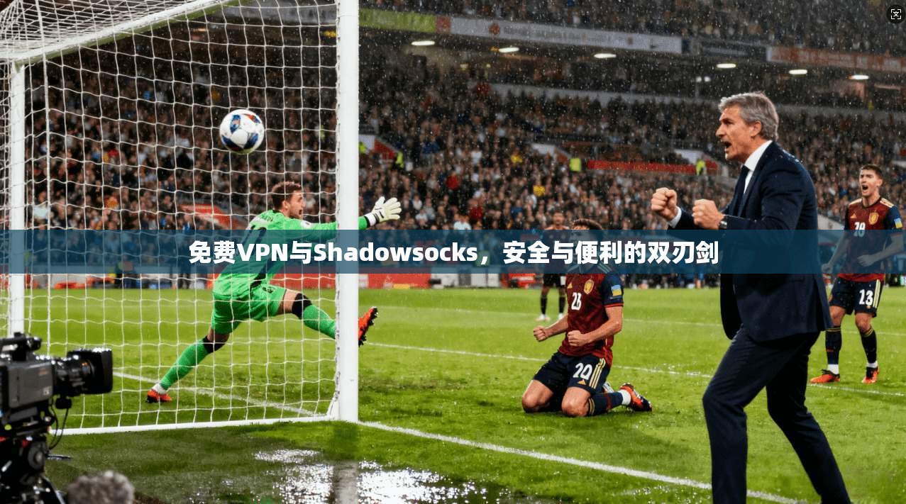 免费VPN与Shadowsocks，安全与便利的双刃剑  第1张